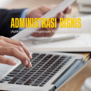 Administrasi Bisnis (Aplikasi dalam Pengelolaan Rekaman Informasi)