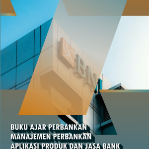 Buku Ajar Perbankan: Manajemen Perbankan Aplikasi Produk dan Jasa Bank